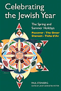 Celebrating the Jewish Year: The Spring and Summer Holidays: Passover, Shavuot, the Omer, Tisha B'Av