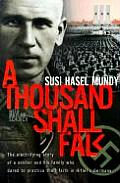 Thousand Shall Fall The Electrifying Story of a Soldier & His Family Who Dared to Practice Their Faith in Hitlers Germany