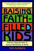 Raising Faith-Filled Kids: Ordinary Opportunities to Nurture Spirituality at Home