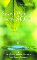 7 Weeks for the Soul A Reflective Journey for Lent or Other Times of Renewal
