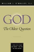 God The Oldest Question A Fresh Look at Belief & Unbelief & Why the Choice Matters