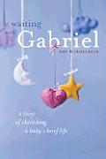 Waiting with Gabriel A Story of Cherishing a Babys Brief Life