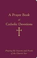 Prayer Book Of Catholic Devotions Praying The Seasons & Feasts Of The Church Year