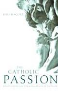 Catholic Passion Rediscovering the Power & Beauty of the Faith