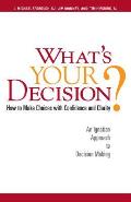 Whats Your Decision How to Make Choices with Confidence & Clarity