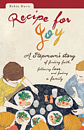 Recipe for Joy A Stepmoms Story of Finding Faith Following Love & Feeding a Family