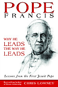 Pope Francis Why He Leads the Way He Leads