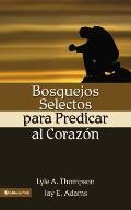 Bosquejos Selectos Para Predicar Al Coraz N = Preaching to the Heart