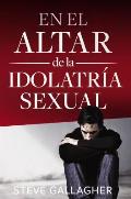 En el altar de la idolatr?a sexual = At the Altar of Sexual Idolatry