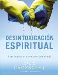 Desintoxicaci?n espiritual: Vidas limpias en un mundo contaminado = Spiritual Detox