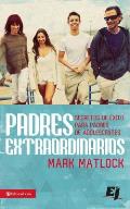 Padres extraordinarios: Secretos de ?xito para padres de adelescentes