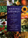 Making Liturgy Creating Rituals for Worship & Life