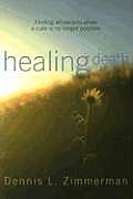 Healing Death Finding Wholeness When a Cure Is No Longer Possible