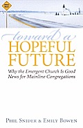Toward a Hopeful Future Why the Emergent Church Is Good News for Mainline Congregations