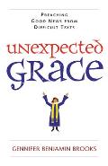 Unexpected Grace: Preaching Good News from Difficult Texts