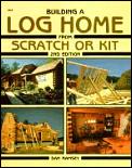 Building A Log Home From Scratch Or 2nd Edition