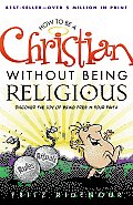 How to Be a Christian Without Being Religious Discover the Joy of Being Free in Your Faith A User Friendly Study of Romans