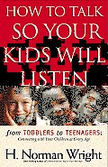 How to Talk So Your Kids Will Listen From Toddlers to Teenagers Connecting with Your Children at Every Age