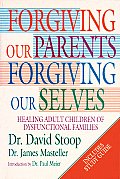 Forgiving Our Parents Forgiving Our Selves Healing Adult Children of Dysfunctional Families