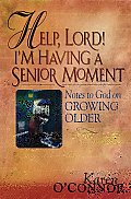 Help Lord Im Having a Senior Moment Notes to God on Growing Older
