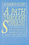 Path Through Suffering Discovering the Relationship Between Gods Mercy & Our Pain
