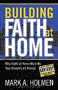 Building Faith at Home Why Faith at Home Must Be Your Churchs #1 Priority