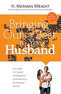 Bringing Out the Best in Your Husband: Encourage Your Spouse and Experience the Relationship You've Always Wanted