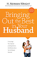 Bringing Out the Best in Your Husband Encourage Your Spouse & Experience the Relationship Youve Always Wanted