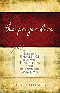 Prayer Dare Take the Challenge That Will Transform Your Relationship with God