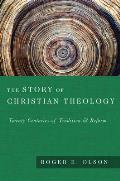 Story of Christian Theology Twenty Centuries of Tradition & Reform