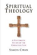 Spiritual Theology: A Systematic Study of the Christian Life
