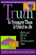 Truth is Stranger Than It Used to Be Biblical Faith in a Postmodern Age