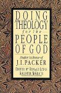 Doing Theology for the People of God Studies in Honor of J I Packer