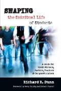 Shaping the Spiritual Life of Students A Guide for Youth Workers Teachers Pastors & Campus Ministers