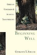 Beginning Well: Christian Conversion & Authentic Transformation