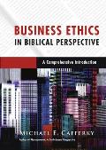 Business Ethics In Biblical Perspective A Comprehensive Introduction