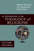 An Introduction to the Theology of Religions: Biblical, Historical and Contemporary Perspectives