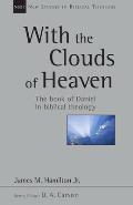 With the Clouds of Heaven: The Book of Daniel in Biblical Theology Volume 32