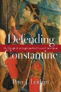 Defending Constantine: The Twilight of an Empire and the Dawn of Christendom
