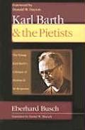 Karl Barth & the Pietists The Young Karl Barths Critique of Pietism & Its Response