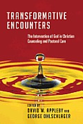 Transformative Encounters The Intervention Of God In Christian Counseling & Pastoral Care The Intervention Of God In Christian Counseling &