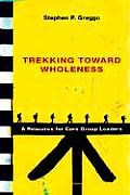 Trekking Toward Wholeness: A Resource for Care Group Leaders