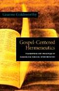 Gospel Centered Hermeneutics Foundations & Principles of Evangelical Biblical Interpretation