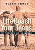 Lifecoach Your Teens Five Principles to Help Your Kids Thrive
