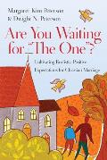 Are You Waiting for the One?: Cultivating Realistic, Positive Expectations for Christian Marriage
