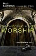 Dangerous Act of Worship Living Gods Call to Justice