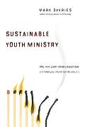 Sustainable Youth Ministry: Why Most Youth Ministry Doesn't Last and What Your Church Can Do about It