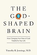 God Shaped Brain How Changing Your View of God Transforms Your Life