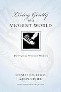 Living Gently in a Violent World The Prophetic Witness of Weakness