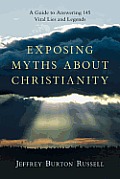 Exposing Myths About Christianity A Guide To Answering 145 Viral Lies & Legends